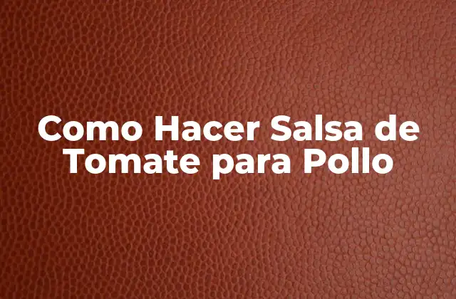 Como Hacer Salsa de Tomate para Pollo