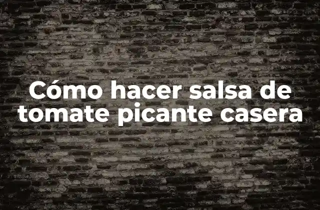 Cómo Hacer Salsa de Tomate Picante Casera