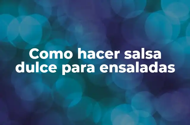 Como Hacer Salsa Dulce para Ensaladas 2 La salsa dulce para ensaladas, una delicia culinaria