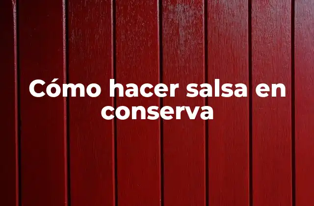 Cómo Hacer Salsa en Conserva