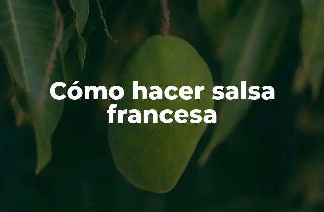 Cómo Hacer Salsa Francesa