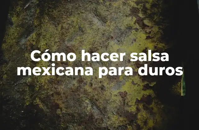 Cómo Hacer Salsa Mexicana para Duros