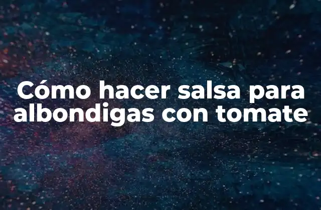 Cómo Hacer Salsa para Albondigas con Tomate