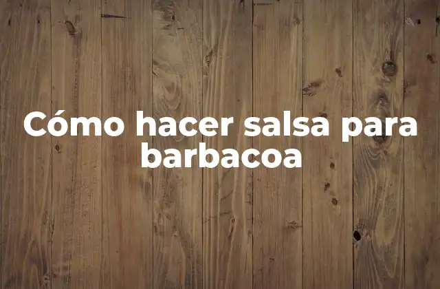 Cómo Hacer Salsa para Barbacoa