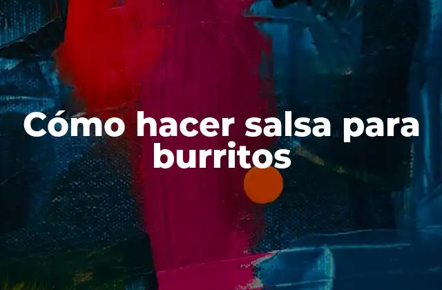 ¿Qué es la salsa para burritos y para qué sirve?