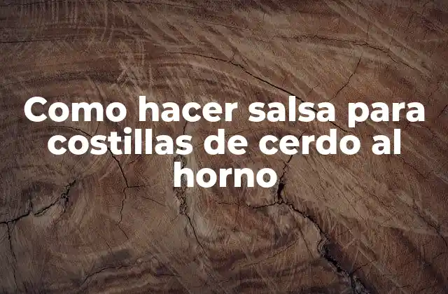 Como Hacer Salsa para Costillas de Cerdo Al Horno
