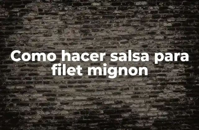 Como Hacer Salsa para Filet Mignon