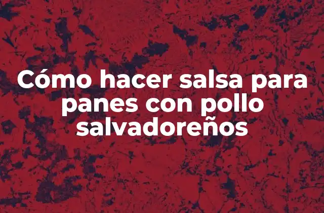 Cómo hacer salsa para panes con pollo salvadoreños