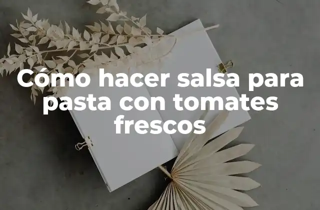 Cómo Hacer Salsa para Pasta con Tomates Frescos