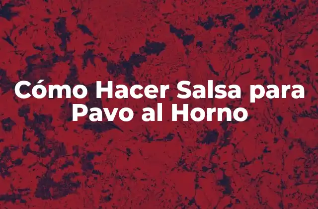 Cómo Hacer Salsa para Pavo Al Horno