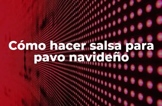 Cómo Hacer Salsa para Pavo Navideño