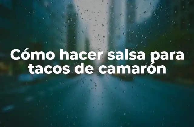 Cómo Hacer Salsa para Tacos de Camarón