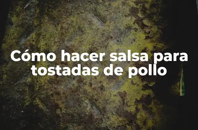 Cómo Hacer Salsa para Tostadas de Pollo