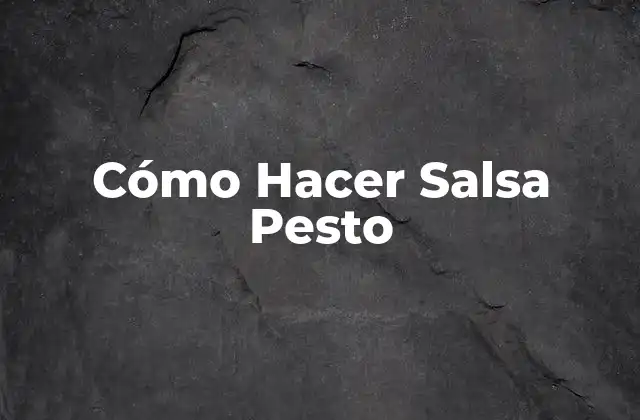 Cómo Hacer Salsa Pesto