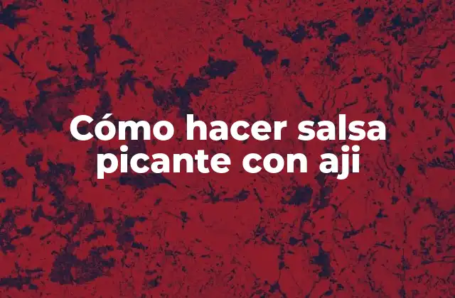 Cómo Hacer Salsa Picante con Aji