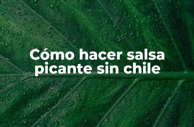 Cómo Hacer Salsa Picante sin Chile