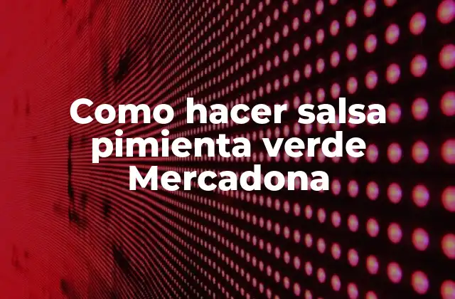 Como Hacer Salsa Pimienta Verde Mercadona