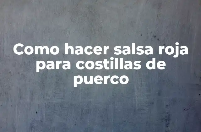 Como Hacer Salsa Roja para Costillas de Puerco