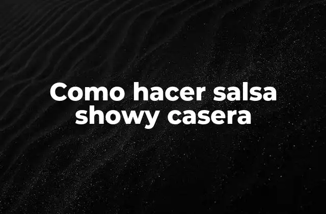 Como Hacer Salsa Showy Casera 2 ¿Qué es la salsa showy casera?