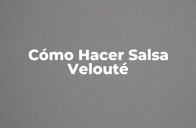 Cómo Hacer Salsa Velouté