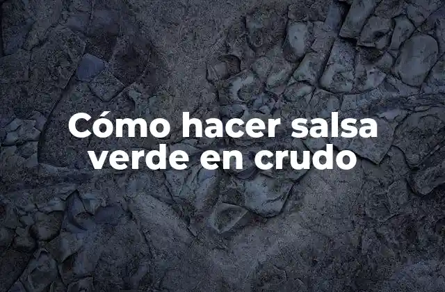 Cómo Hacer Salsa Verde en Crudo 2 ¿Qué es la salsa verde en crudo y para qué sirve?