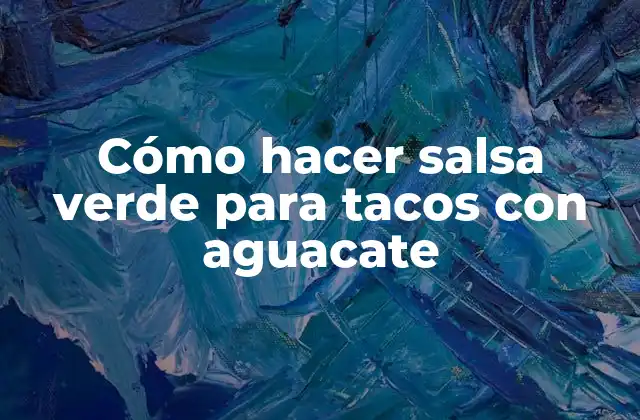 Cómo Hacer Salsa Verde para Tacos con Aguacate 2 ¿Qué es la salsa verde para tacos con aguacate?