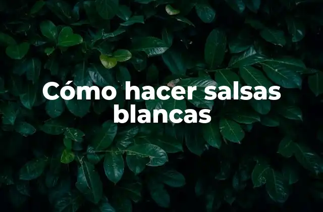 Cómo Hacer Salsas Blancas