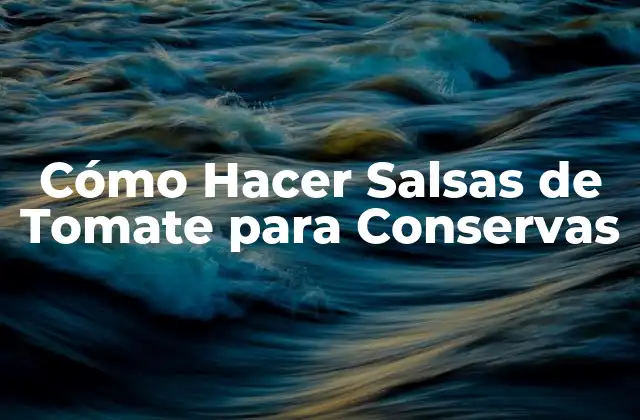 Cómo Hacer Salsas de Tomate para Conservas