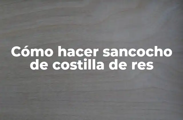 Cómo Hacer Sancocho de Costilla de Res
