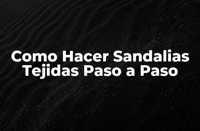 Como Hacer Sandalias Tejidas Paso a Paso