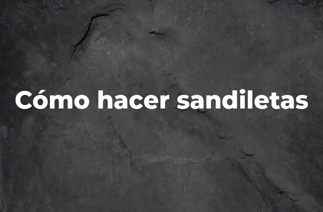 Cómo Hacer Sandiletas