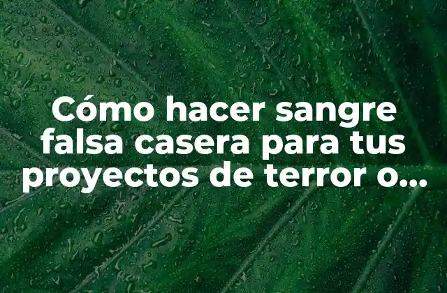Cómo Hacer Sangre Falsa Casera para Tus Proyectos de Terror o Halloween