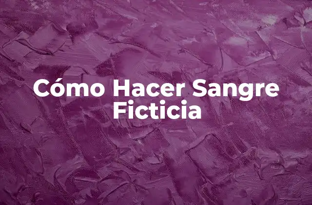 Cómo Hacer Sangre Ficticia