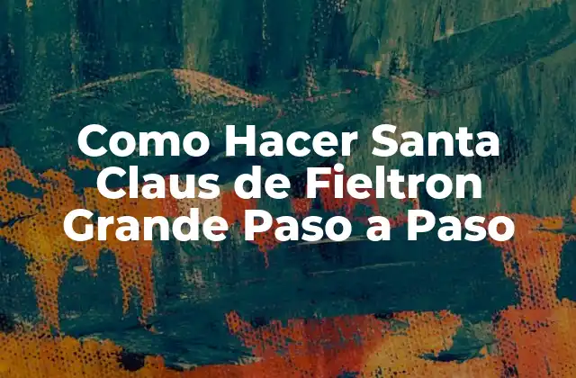 Como Hacer Santa Claus de Fieltron Grande Paso a Paso