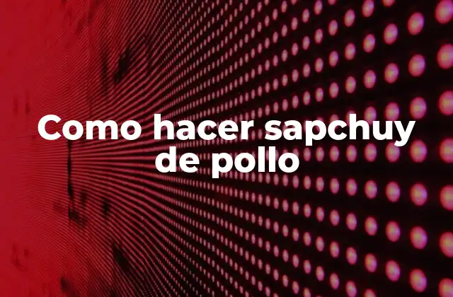 Como Hacer Sapchuy de Pollo