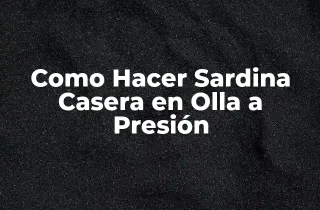 Como Hacer Sardina Casera en Olla a Presión