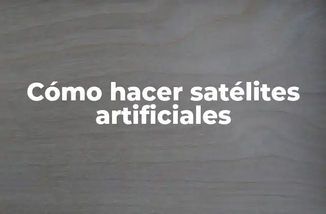 Cómo Hacer Satélites Artificiales