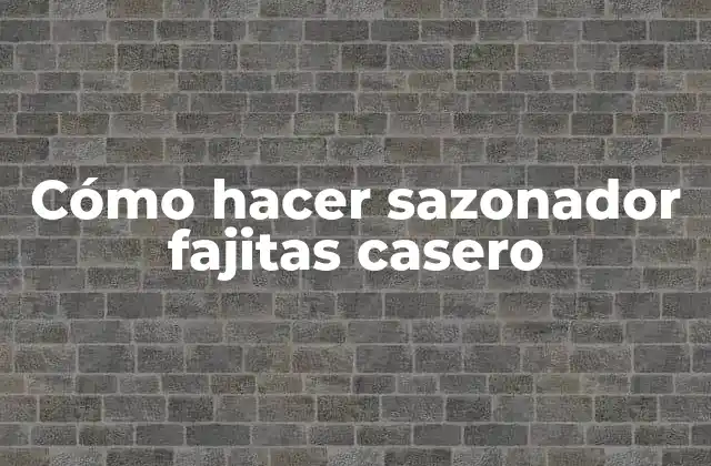 Cómo Hacer Sazonador Fajitas Casero