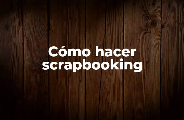 Cómo Hacer Scrapbooking 2 Cómo hacer scrapbooking
