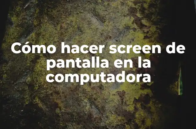 Cómo hacer screen de pantalla en la computadora