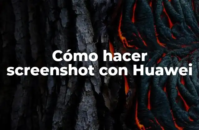 Cómo Hacer Screenshot con Huawei