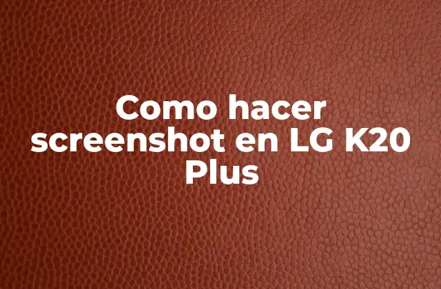 Como Hacer Screenshot en Lg K20 Plus