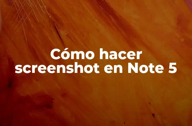 Cómo Hacer Screenshot en Note 5