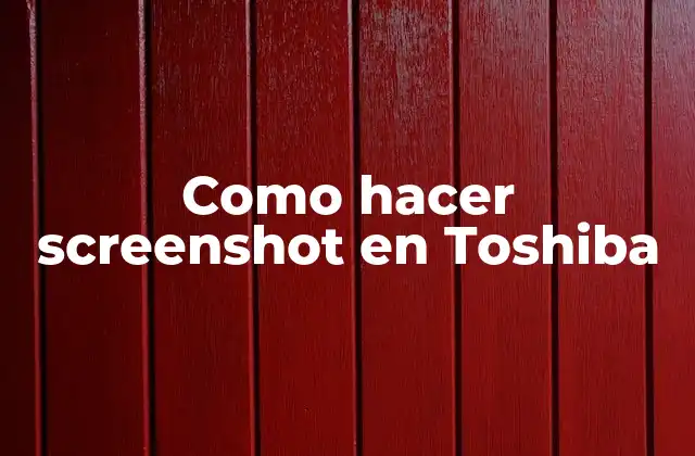 Como Hacer Screenshot en Toshiba