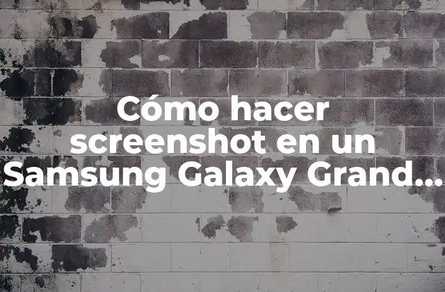Cómo Hacer Screenshot en un Samsung Galaxy Grand Prime