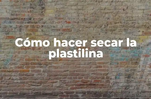 Cómo Hacer Secar la Plastilina