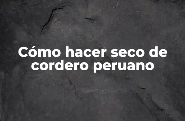 Cómo Hacer Seco de Cordero Peruano