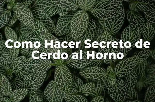 Como Hacer Secreto de Cerdo Al Horno