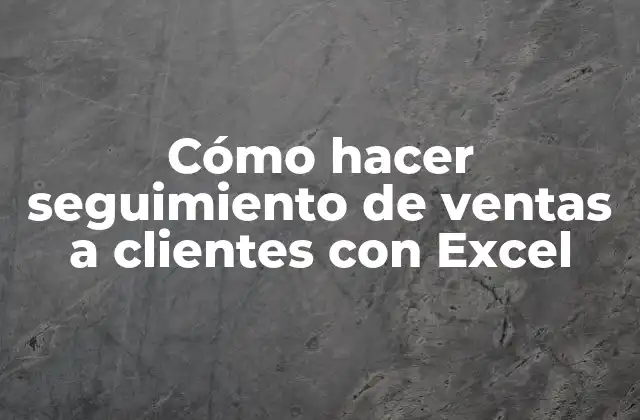 Cómo Hacer Seguimiento de Ventas a Clientes con Excel