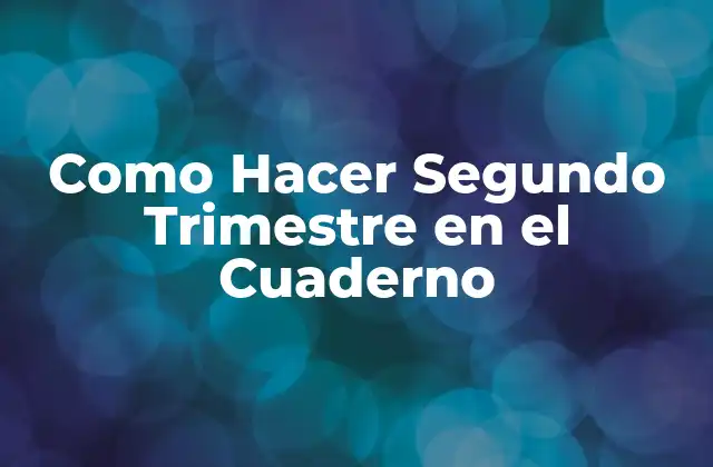 Como Hacer Segundo Trimestre en el Cuaderno